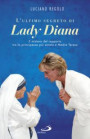 ultimo segreto di lady Diana. Il mistero del rapporto tra la principessa più amata e Madre Teresa