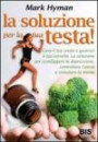 La soluzione per la tua testa! Cura il corpo e guarisci il tuo cervello - La soluzione per sconfiggere depressione, controllare l'ansia e stimolare la mente