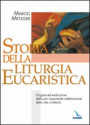 Storia della liturgia eucaristica. Origine ed evoluzione della più importante celebrazione della vita cristiana