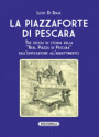 Piazzaforte di Pescara. Tre secoli di storia della «Real Piazza di Pescara» dall'edificazione all'abbattimento