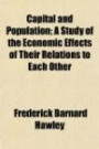 Capital and Population; A Study of the Economic Effects of Their Relations to Each Other
