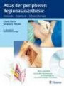 Atlas der peripheren Regionalanästhesie: Anatomie - Anästhesie - Schmerztherapie