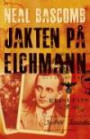 Jakten på Eichmann : hvordan en gruppe overlevende og noen unge nazijegere oppsporet og fanget verdens mest beryktede nazist