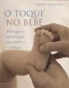 Toque no Bebe, o : Massagem e Reflexologia Para Bebes e Crianca