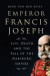 Emperor Francis Joseph : Life, Death and the Fall of the Habsburg Empire