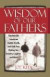 Wisdom of Our Fathers: Inspiring Life Lessons from Men Who Have Had Time to Learn Them