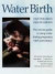 Water Birth: The Concise Guide to Using Water During Pregnancy, Birth and Infancy