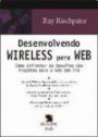 Desenvolvendo Wireless Para web : c/ Enfrentar os Desafios dos Projetos p/ web S/fio