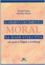 Desenvolvimento Moral na Idade Evolutiva, o : um Guia a Piaget e Kohlberg
