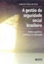 Gestao da Seguridade Social Brasileira, a : Entre a Politica Publica e o Mercado