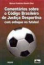 Comentarios Sobre o Codigo Brasileiro de Justica : Desportiva com Enfoque no Futebol