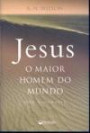 Jesus, O Maior Homem Do Mundo : Uma Biografia