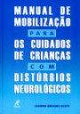 Manual De Mobilizaçao Para Os Cuidados De Criança : Com Disturbios Neurologico