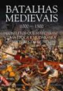 Batalhas Medievais : 1000 a 1500 - Conflitos que Marcaram uma Epoca