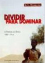 Dividir Para Dominar : A Partilha Da Africa 1880-1914