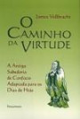 Caminho da Virtude, o : a Antiga Sabedoria de Confucio Adaptada Para os di