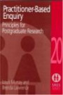 Practitioner-Based Enquiry: Principles and Practices for Postgraduate Research (Social Research and Educational Studies Series)