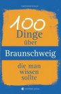 100 Dinge über Braunschweig, die man wissen sollte (Unsere Stadt - einfach spitze!)