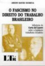 Fascismo no Direito do Trabalho Brasileiro, o -ltr : Influencia da Carta del Lavoro Sobre a Legislacao