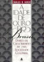 Idade De Ouro Do Brasil : Dores De Crescimento De Uma Sociedade Colonial