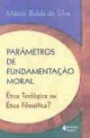 Parametros de Fundamentacao Moral : Etica Teologica ou Etica Filosofica?