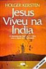 Jesus Viveu Na India : A Desconhecida Historia De Cristo Antes E Depois D