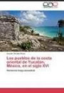 Los pueblos de la costa oriental de Yucatán, México, en el siglo XVI: Herencia maya ancestral