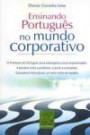 Ensinando Portugues no Mundo Corporativo : o Professor de Portugues Para Estrangeiros Como em