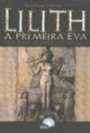 Lilith - A Primeira Eva : Aspectos Historicos E Psicologicos Do Lado Sombrio