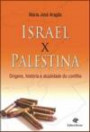 Israel X Palestina : Origens, Historia E Atualidade Do Conflito