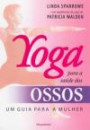 Yoga Para Saude dos Ossos : um Guia Para a Mulher
