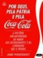 Por Deus, Pela Patria E Pela Coca-Cola : A Historia Nao-Autorizada Do Maior Dos Refrigerant