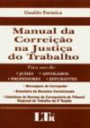 Manual Da Correiçao Na Justiça Do Trabalho : Para Uso De Juizes, Advogados, Professore
