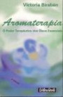 Aromaterapia : o Poder Terapeutico dos Oleos Essenciai