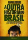 Outra Historia do Brasil, a : a Historia do Brasil Nunca foi tao Interessante