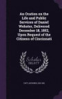An Oration on the Life and Public Services of Daniel Webster, Delivered December 18, 1852, Upon Request of the Citizens of Cincinnati