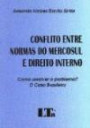 Conflito Entre Normas do Mercosul e Direito Interno : Como Resolver o Problema o Caso Brasileiro