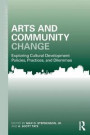 Arts and Community Change: Exploring Cultural Development Policies, Practices and Dilemmas (Community Development Research and Practice Series)