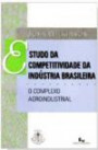 Estudo Da Competitividade Da Industria Brasileira : O Complexo Agroindustrial