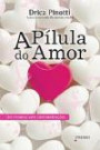 Pilula do Amor, a : um Romance sem Contraindicacoe