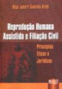 Reproduçao Humana Assistida E Filiaçao Civil : Princípios Éticos E Jurídico