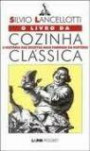 Livro da Cozinha Classica, o : a Historia das Receitas Mais Famosas da Historia