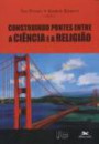 Construindo Pontes Entre A Ciencia E A Religiao