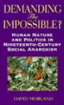 Demanding the Impossible?: Human Nature and Politics in Nineteenth-century Social Anarchism (Anarchist Studies)