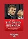 Arise Sir David Beckham: Footballer, Celebrity, Legend - The Biography of Britain's best Loved Sporting Icon