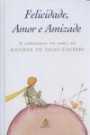 Felicidade, Amor E Amizade : A Sabedoria Na Obra De Antoine De Saint-Exupery