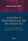 Contra A Desumanizaçao Da Medicina : Crítica Sociológica Das Práticas Médicas Moderna