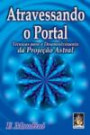 Atravessando O Portal : Tecnicas Para O Desenvolvimento Da Proj. Astral