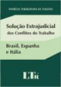 Soluçao Extrajudicial Dos Conflitos Do Trabalho : Brasil, Espanha E Italia