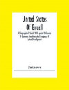 United States Of Brazil. A Geographical Sketch, With Special Reference To Economic Conditions And Prospects Of Future Development